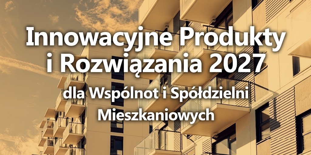 Innowacyjne produkty i rozwiązania 2027 dla wspólnot i spółdzielni mieszkaniowych
